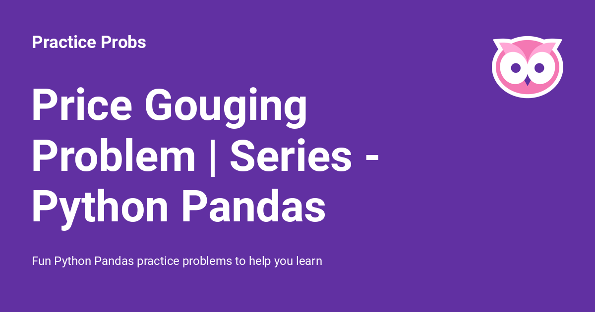 Price Gouging Problem | Series - Python Pandas - Practice Probs